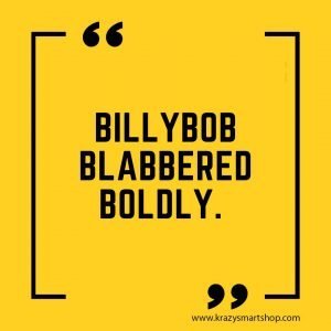 Billybob blabbered boldly.