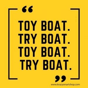 Toy boat. Try boat. Toy boat. Try boat.